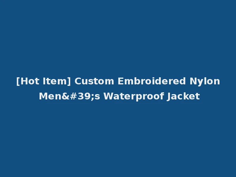 [Hot Item] Custom Embroidered Nylon Men's Waterproof Jacket