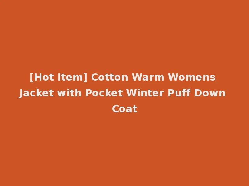 [Hot Item] Cotton Warm Womens Jacket with Pocket Winter Puff Down Coat