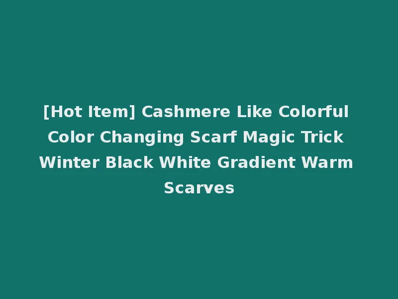 [Hot Item] Cashmere Like Colorful Color Changing Scarf Magic Trick Winter Black White Gradient Warm Scarves