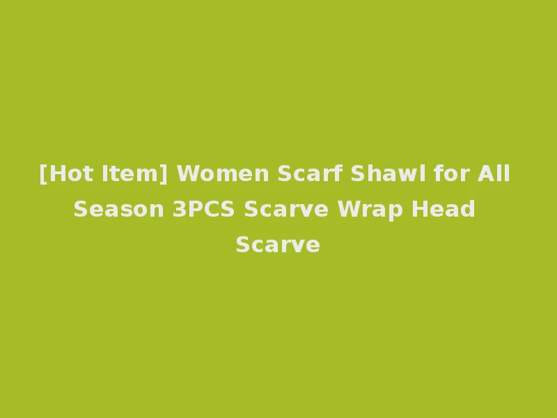 [Hot Item] Women Scarf Shawl for All Season 3PCS Scarve Wrap Head Scarve