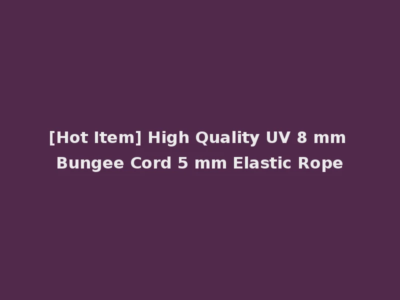 [Hot Item] High Quality UV 8 mm Bungee Cord 5 mm Elastic Rope