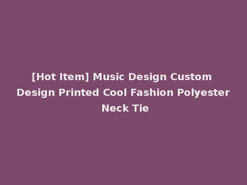 [Hot Item] Music Design Custom Design Printed Cool Fashion Polyester Neck Tie