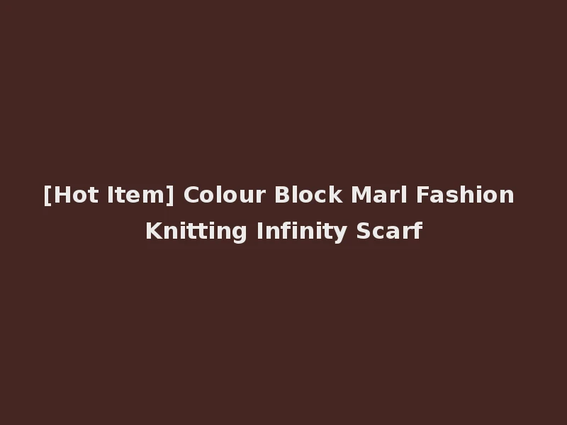 [Hot Item] Colour Block Marl Fashion Knitting Infinity Scarf