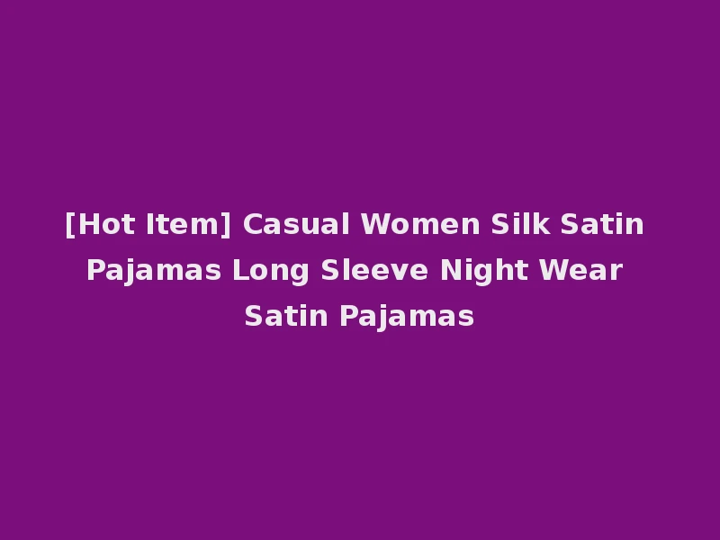 [Hot Item] Casual Women Silk Satin Pajamas Long Sleeve Night Wear Satin Pajamas