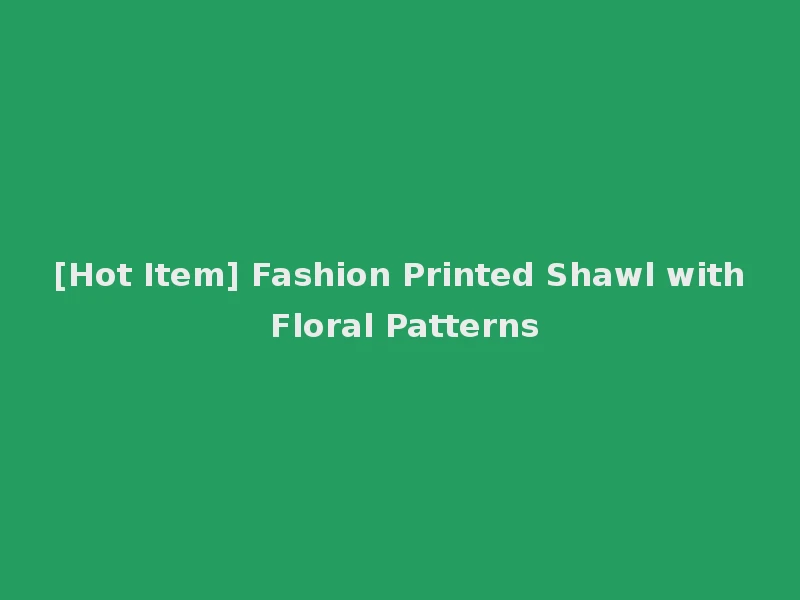 [Hot Item] Fashion Printed Shawl with Floral Patterns