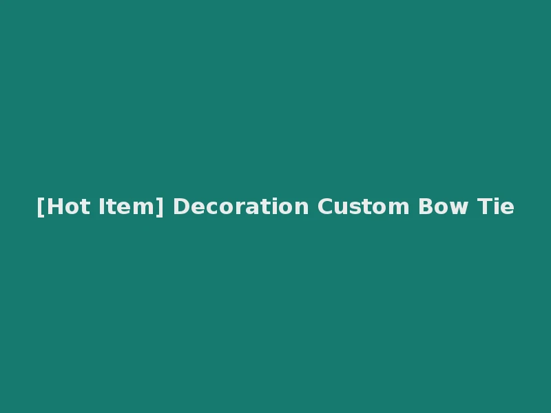 [Hot Item] Decoration Custom Bow Tie