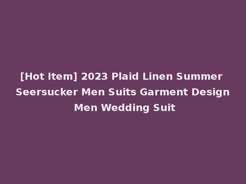 [Hot Item] 2023 Plaid Linen Summer Seersucker Men Suits Garment Design Men Wedding Suit