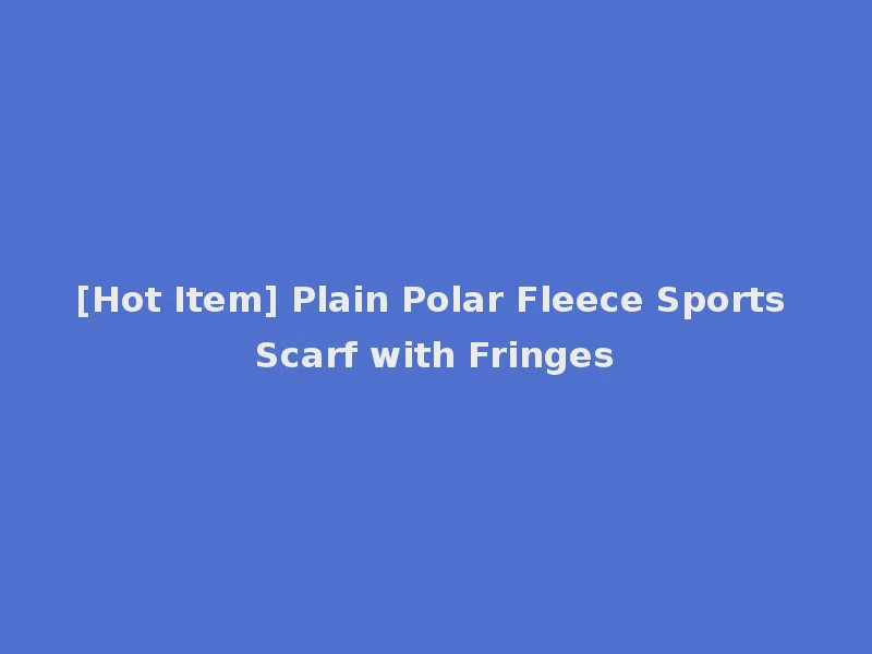 [Hot Item] Plain Polar Fleece Sports Scarf with Fringes