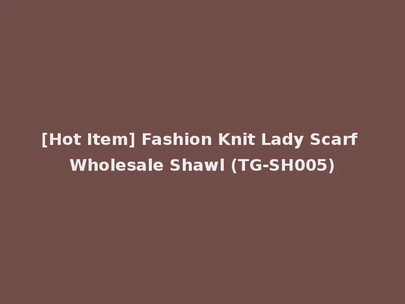 [Hot Item] Fashion Knit Lady Scarf Wholesale Shawl (TG-SH005)