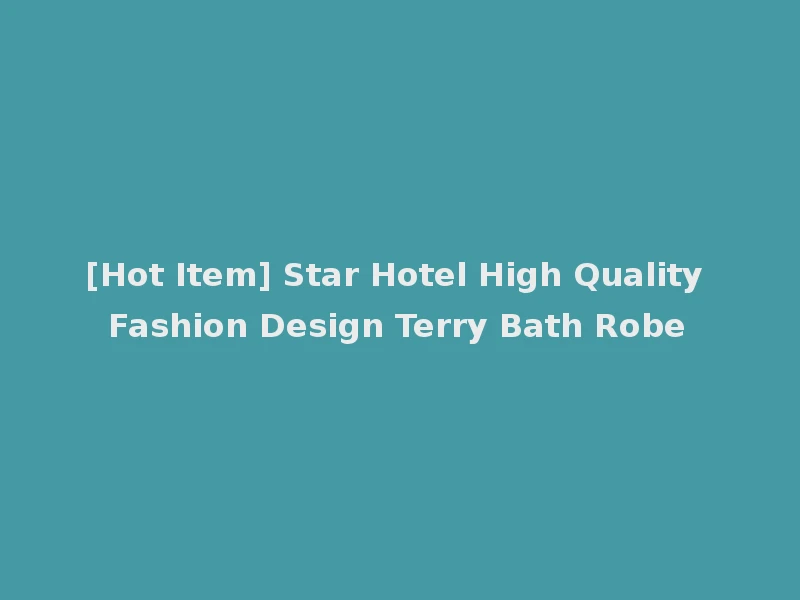 [Hot Item] Star Hotel High Quality Fashion Design Terry Bath Robe