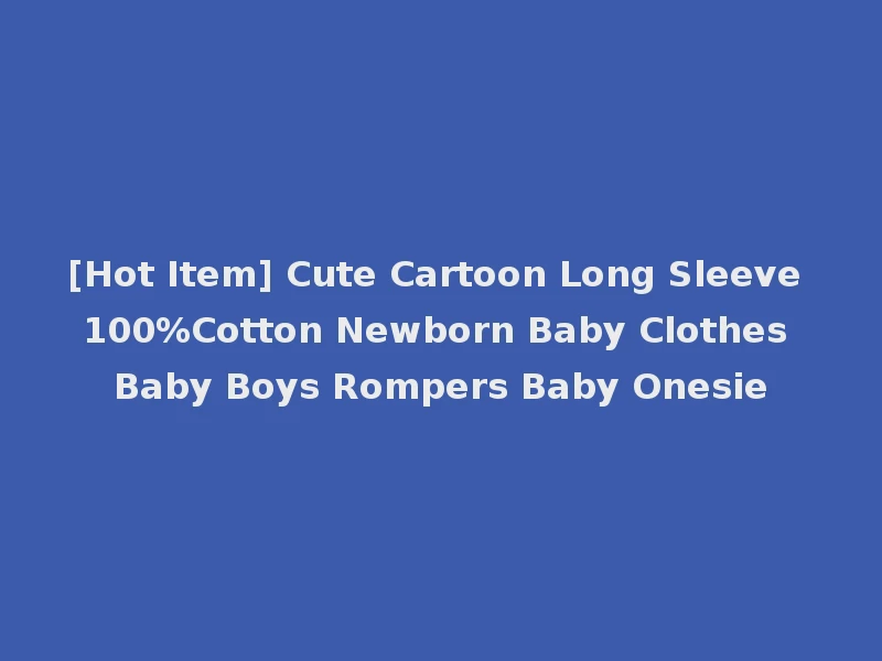 [Hot Item] Cute Cartoon Long Sleeve 100%Cotton Newborn Baby Clothes Baby Boys Rompers Baby Onesie