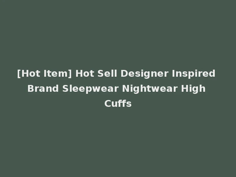 [Hot Item] Hot Sell Designer Inspired Brand Sleepwear Nightwear High Cuffs