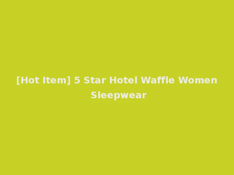 [Hot Item] 5 Star Hotel Waffle Women Sleepwear
