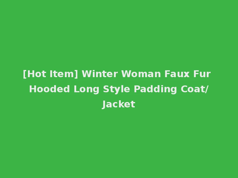 [Hot Item] Winter Woman Faux Fur Hooded Long Style Padding Coat/Jacket
