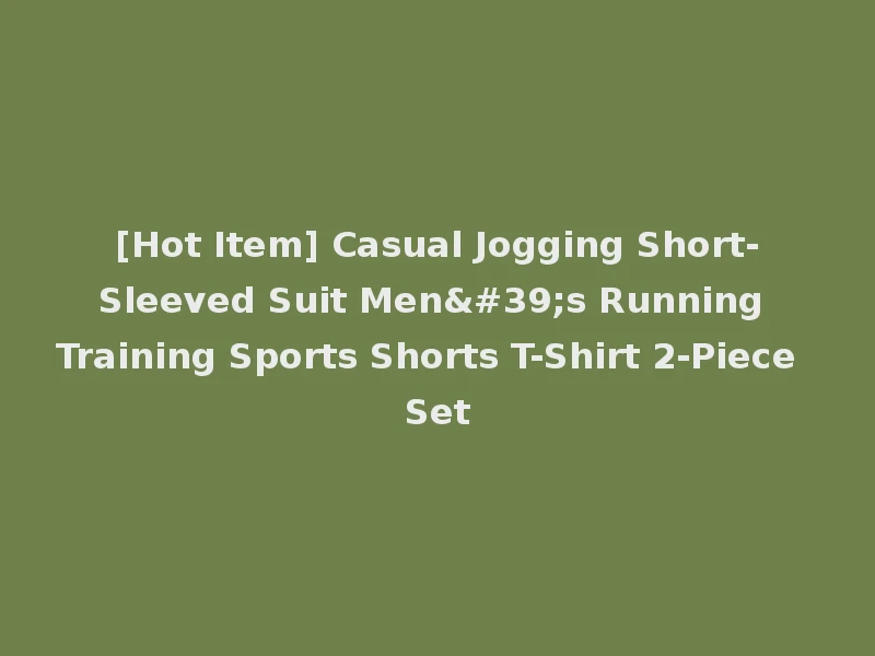 [Hot Item] Casual Jogging Short-Sleeved Suit Men's Running Training Sports Shorts T-Shirt 2-Piece Set
