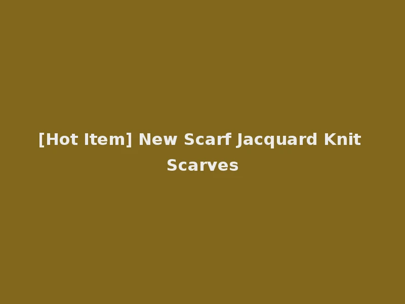 [Hot Item] New Scarf Jacquard Knit Scarves