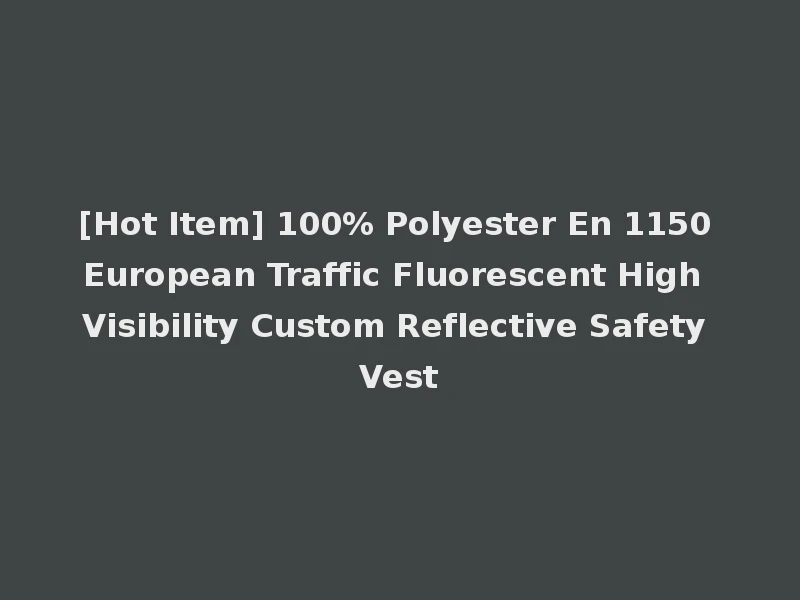 [Hot Item] 100% Polyester En 1150 European Traffic Fluorescent High Visibility Custom Reflective Safety Vest