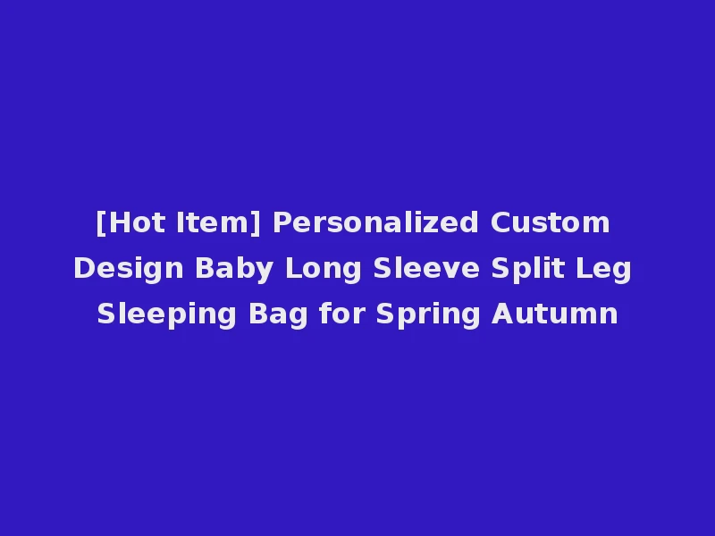 [Hot Item] Personalized Custom Design Baby Long Sleeve Split Leg Sleeping Bag for Spring Autumn