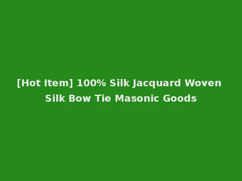 [Hot Item] 100% Silk Jacquard Woven Silk Bow Tie Masonic Goods