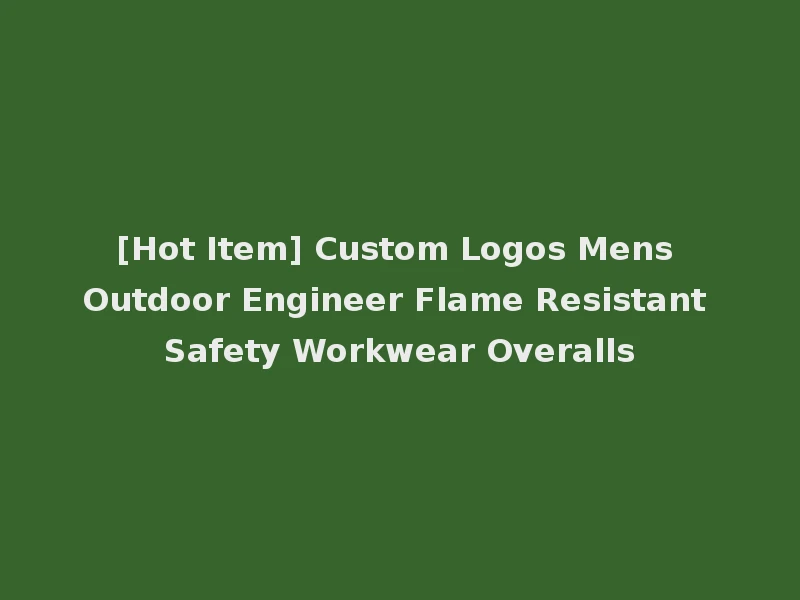 [Hot Item] Custom Logos Mens Outdoor Engineer Flame Resistant Safety Workwear Overalls