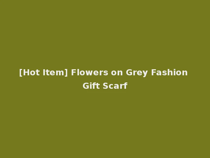 [Hot Item] Flowers on Grey Fashion Gift Scarf