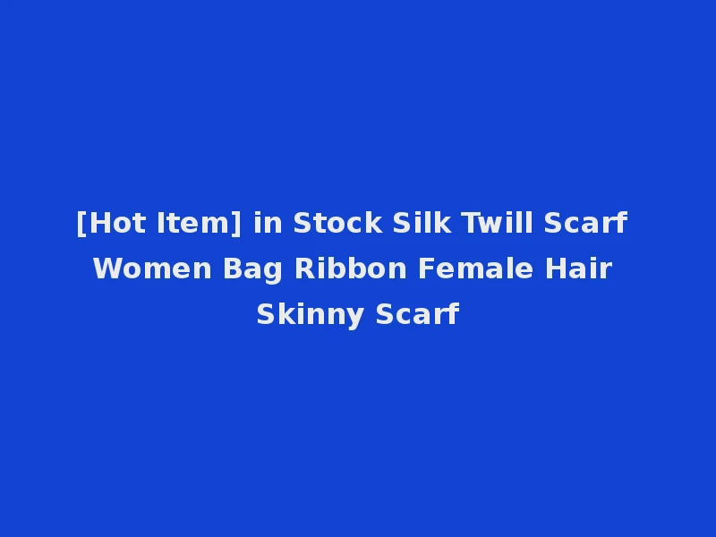[Hot Item] in Stock Silk Twill Scarf Women Bag Ribbon Female Hair Skinny Scarf