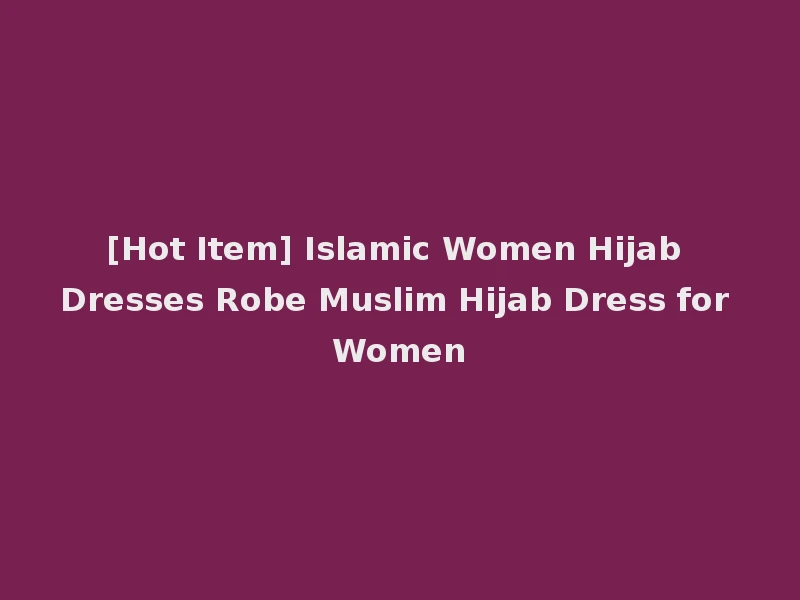 [Hot Item] Islamic Women Hijab Dresses Robe Muslim Hijab Dress for Women