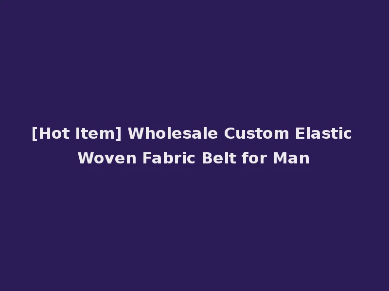 [Hot Item] Wholesale Custom Elastic Woven Fabric Belt for Man