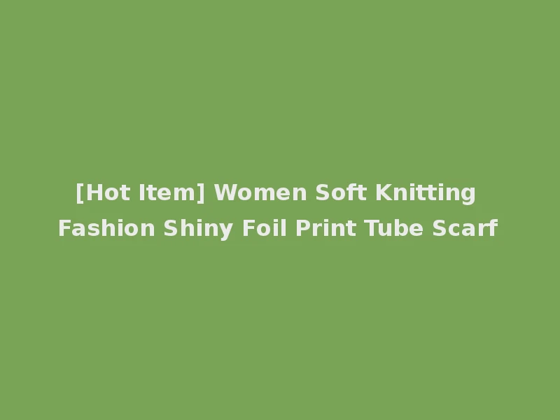 [Hot Item] Women Soft Knitting Fashion Shiny Foil Print Tube Scarf