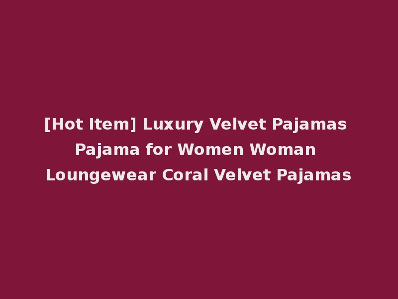[Hot Item] Luxury Velvet Pajamas Pajama for Women Woman Loungewear Coral Velvet Pajamas
