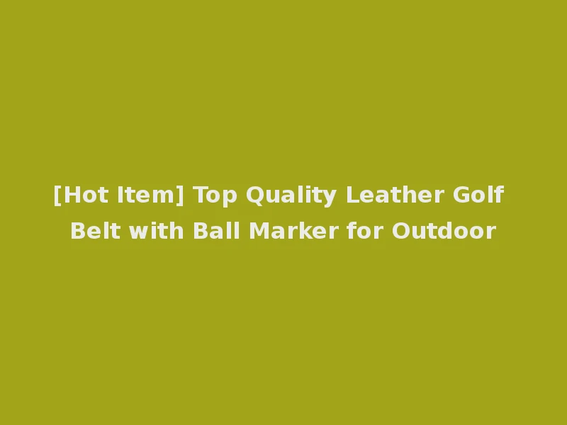 [Hot Item] Top Quality Leather Golf Belt with Ball Marker for Outdoor