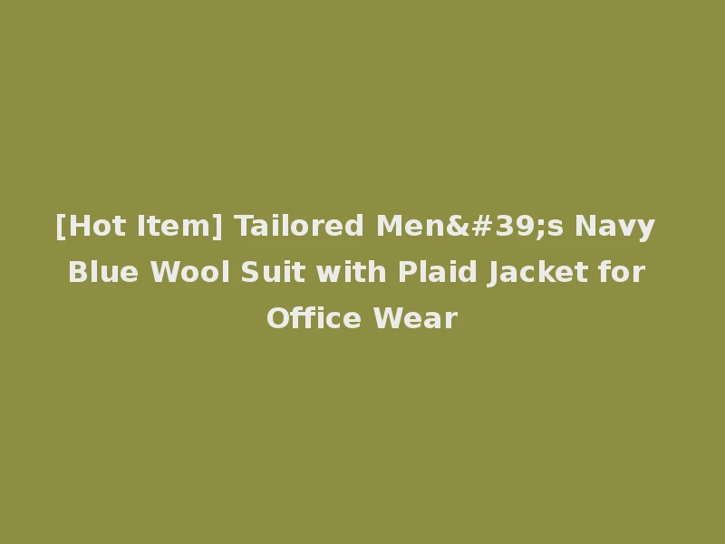 [Hot Item] Tailored Men's Navy Blue Wool Suit with Plaid Jacket for Office Wear