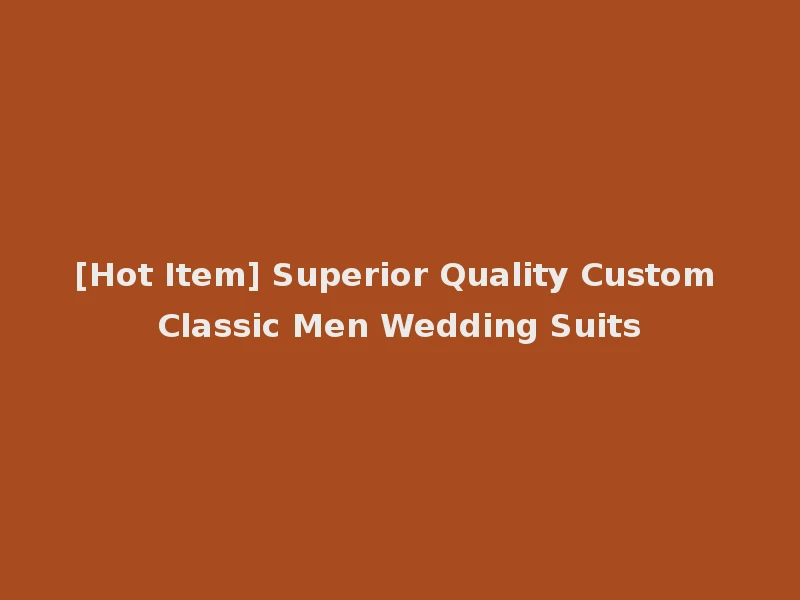 [Hot Item] Superior Quality Custom Classic Men Wedding Suits