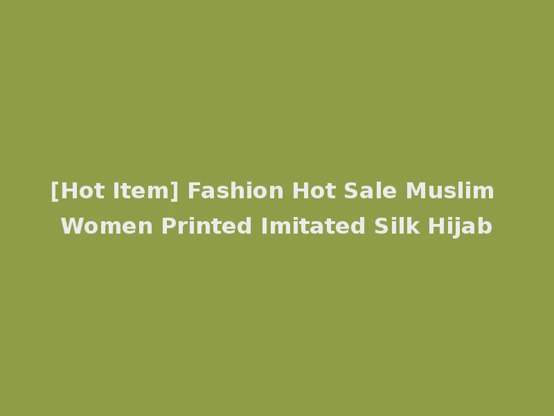 [Hot Item] Fashion Hot Sale Muslim Women Printed Imitated Silk Hijab