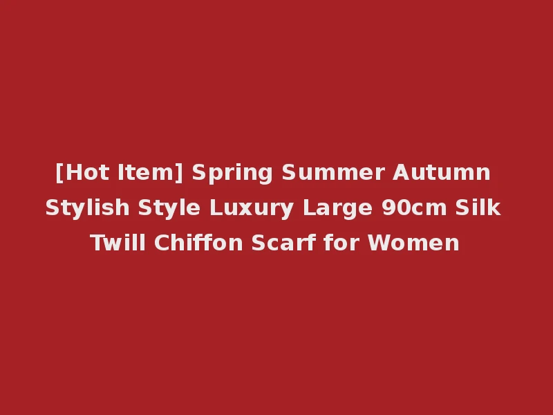 [Hot Item] Spring Summer Autumn Stylish Style Luxury Large 90cm Silk Twill Chiffon Scarf for Women