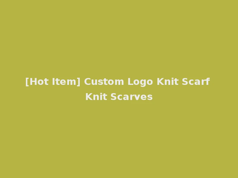 [Hot Item] Custom Logo Knit Scarf Knit Scarves