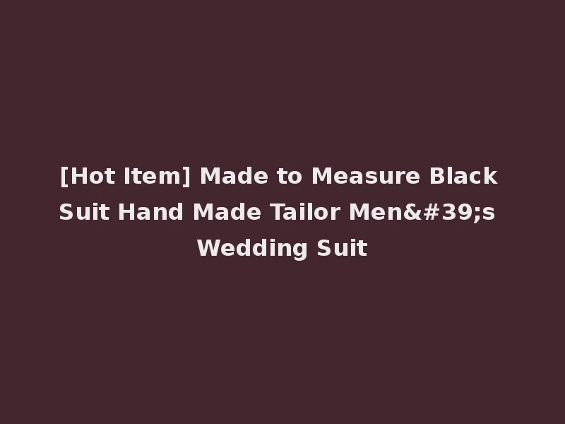 [Hot Item] Made to Measure Black Suit Hand Made Tailor Men's Wedding Suit