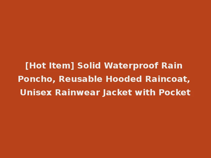 [Hot Item] Solid Waterproof Rain Poncho, Reusable Hooded Raincoat, Unisex Rainwear Jacket with Pocket