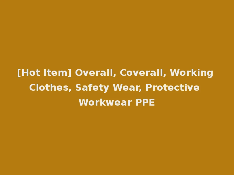 [Hot Item] Overall, Coverall, Working Clothes, Safety Wear, Protective Workwear PPE