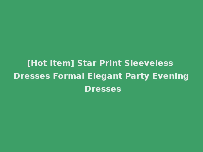 [Hot Item] Star Print Sleeveless Dresses Formal Elegant Party Evening Dresses