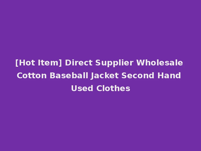 [Hot Item] Direct Supplier Wholesale Cotton Baseball Jacket Second Hand Used Clothes