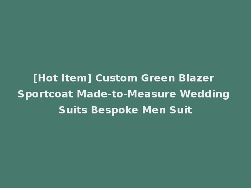 [Hot Item] Custom Green Blazer Sportcoat Made-to-Measure Wedding Suits Bespoke Men Suit