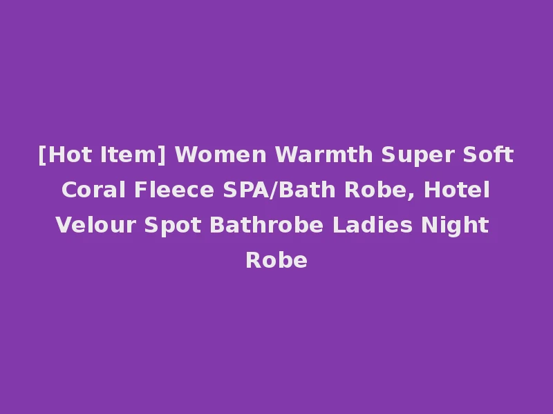 [Hot Item] Women Warmth Super Soft Coral Fleece SPA/Bath Robe, Hotel Velour Spot Bathrobe Ladies Night Robe