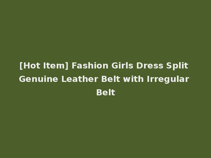 [Hot Item] Fashion Girls Dress Split Genuine Leather Belt with Irregular Belt