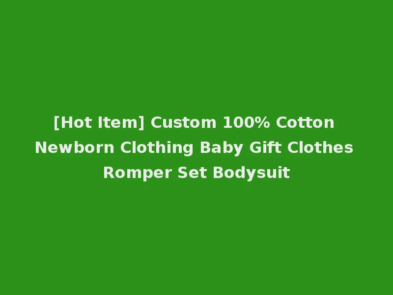 [Hot Item] Custom 100% Cotton Newborn Clothing Baby Gift Clothes Romper Set Bodysuit