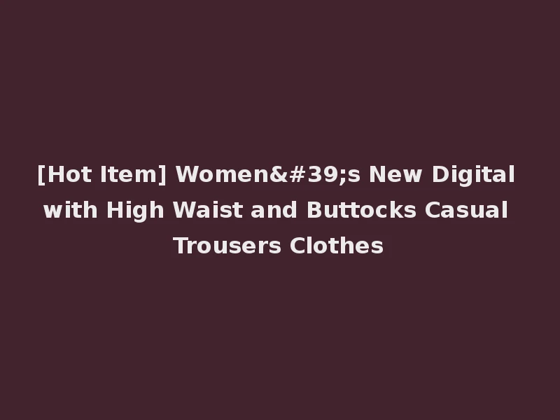 [Hot Item] Women's New Digital with High Waist and Buttocks Casual Trousers Clothes