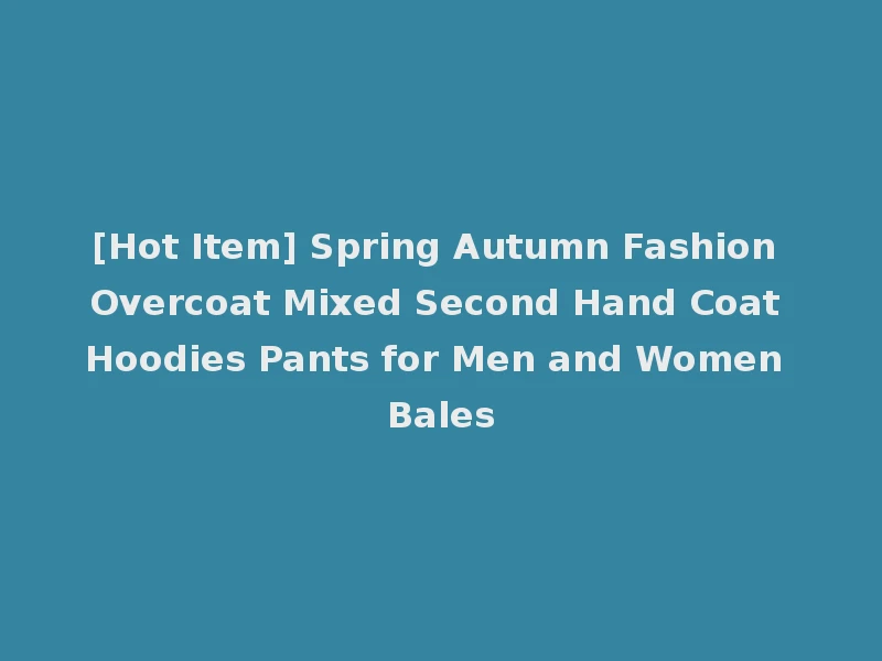 [Hot Item] Spring Autumn Fashion Overcoat Mixed Second Hand Coat Hoodies Pants for Men and Women Bales