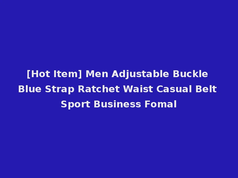[Hot Item] Men Adjustable Buckle Blue Strap Ratchet Waist Casual Belt Sport Business Fomal