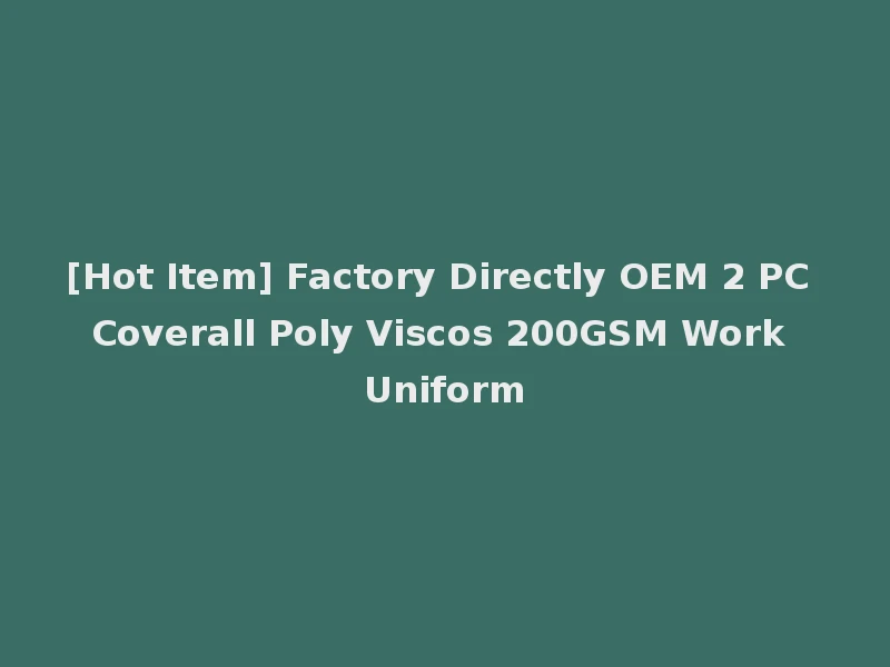 [Hot Item] Factory Directly OEM 2 PC Coverall Poly Viscos 200GSM Work Uniform