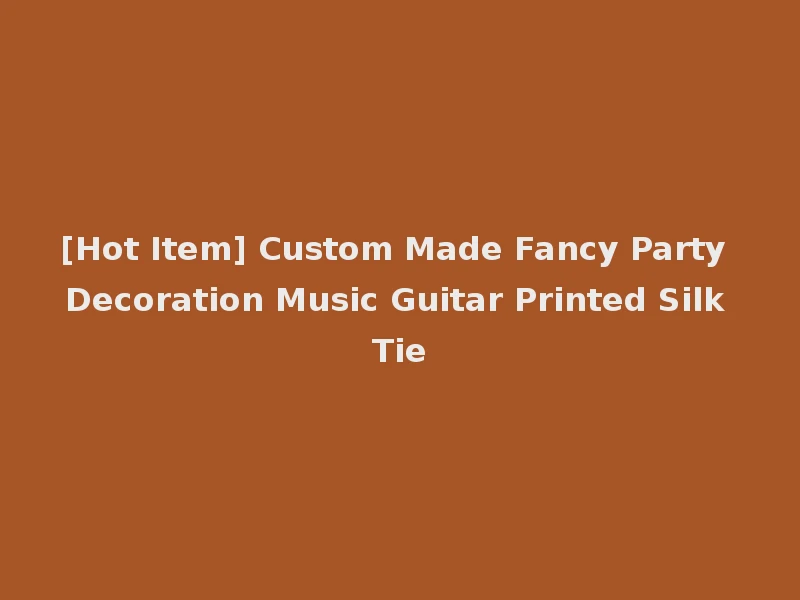 [Hot Item] Custom Made Fancy Party Decoration Music Guitar Printed Silk Tie
